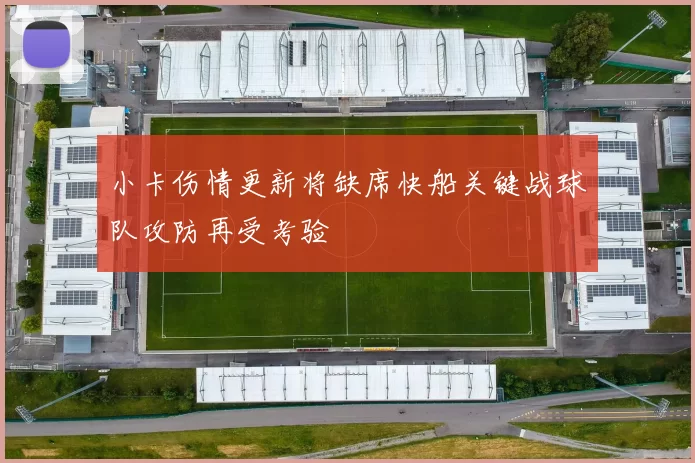 小卡伤情更新将缺席快船关键战球队攻防再受考验