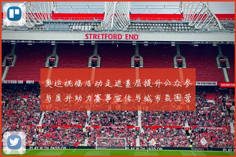 奥运祝福活动走进基层提升公众参与度并助力赛事宣传与城市氛围营造