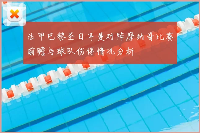 法甲巴黎圣日耳曼对阵摩纳哥比赛前瞻与球队伤停情况分析