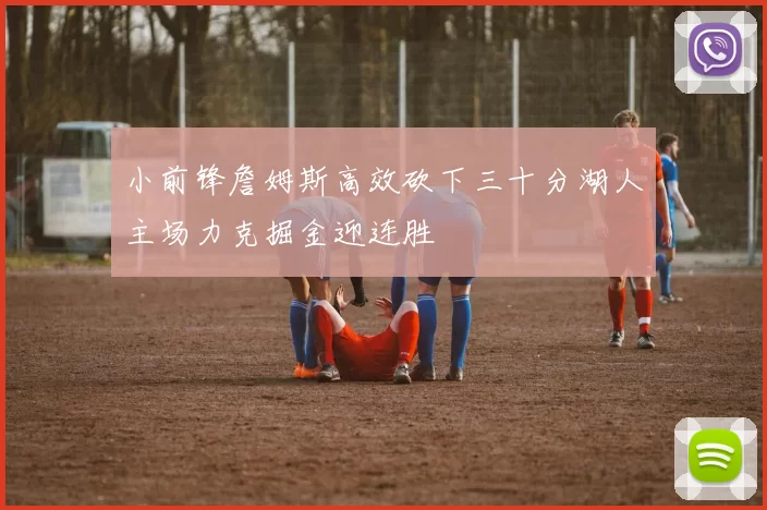 小前锋詹姆斯高效砍下三十分湖人主场力克掘金迎连胜