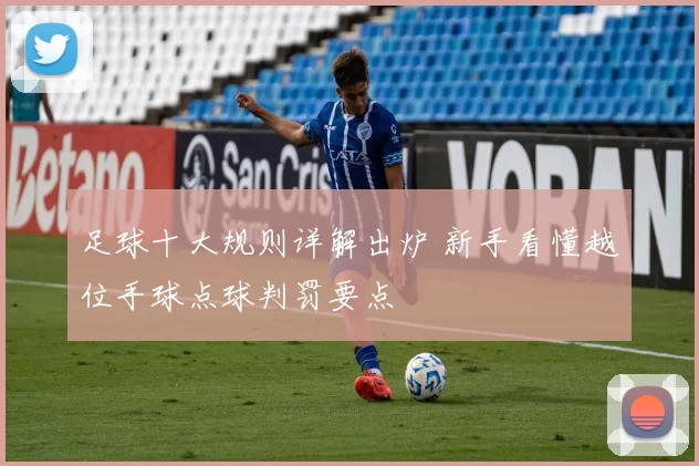 足球十大规则详解出炉 新手看懂越位手球点球判罚要点