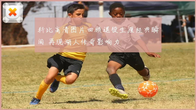 科比高清图片回顾退役生涯经典瞬间 再现湖人传奇影响力