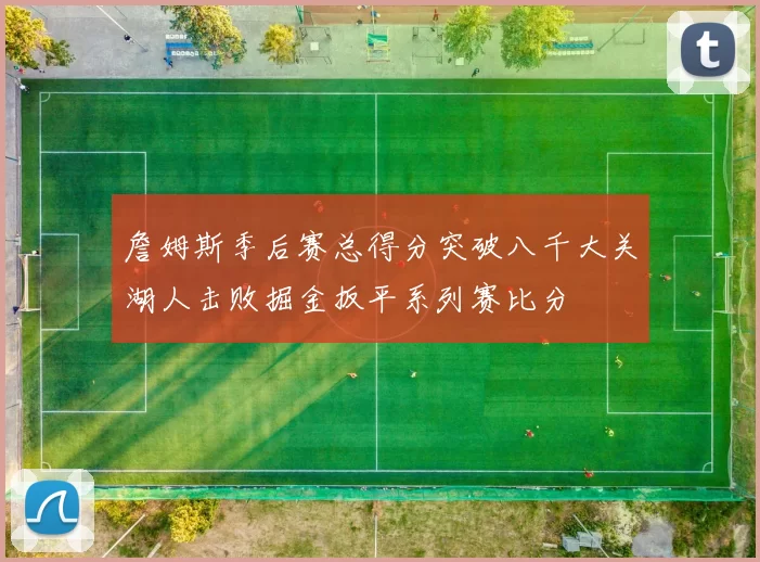 詹姆斯季后赛总得分突破八千大关湖人击败掘金扳平系列赛比分