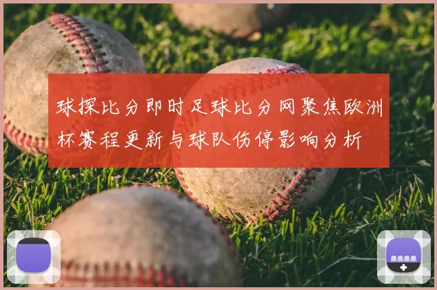 球探比分即时足球比分网聚焦欧洲杯赛程更新与球队伤停影响分析