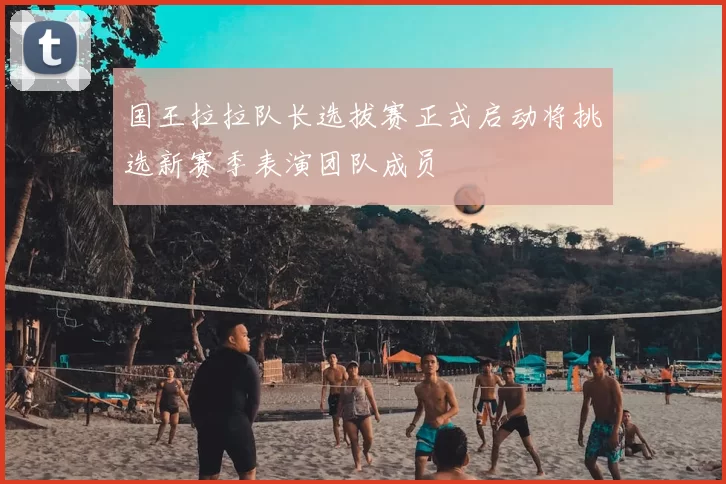 国王拉拉队长选拔赛正式启动将挑选新赛季表演团队成员