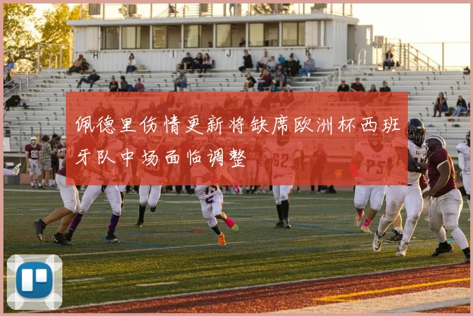佩德里伤情更新将缺席欧洲杯西班牙队中场面临调整