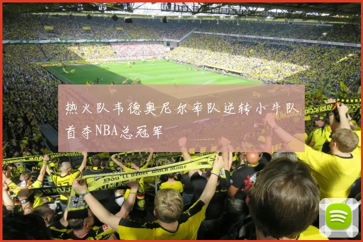 热火队韦德奥尼尔率队逆转小牛队首夺NBA总冠军