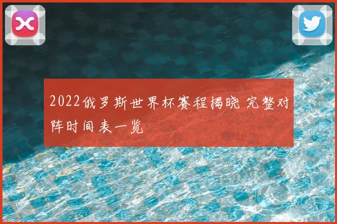 2022俄罗斯世界杯赛程揭晓 完整对阵时间表一览