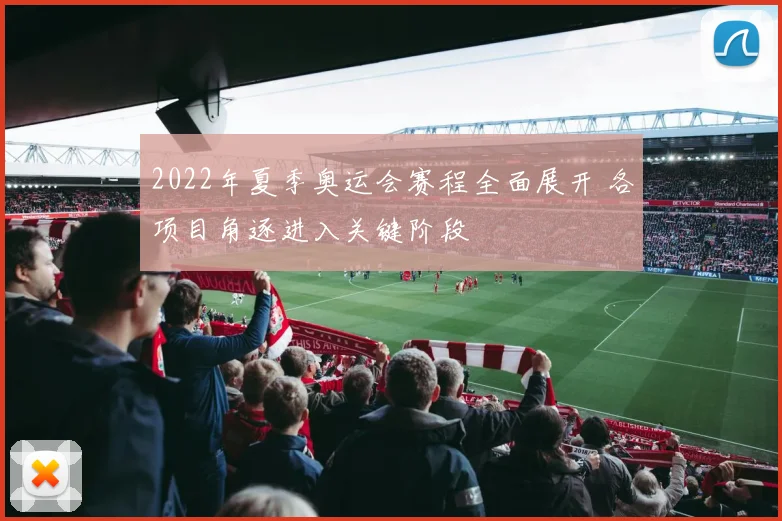 2022年夏季奥运会赛程全面展开 各项目角逐进入关键阶段