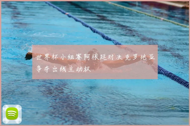 世界杯小组赛阿根廷对决克罗地亚争夺出线主动权